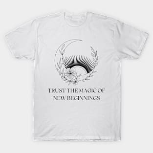 Trust the magic of new beginnings T-Shirt